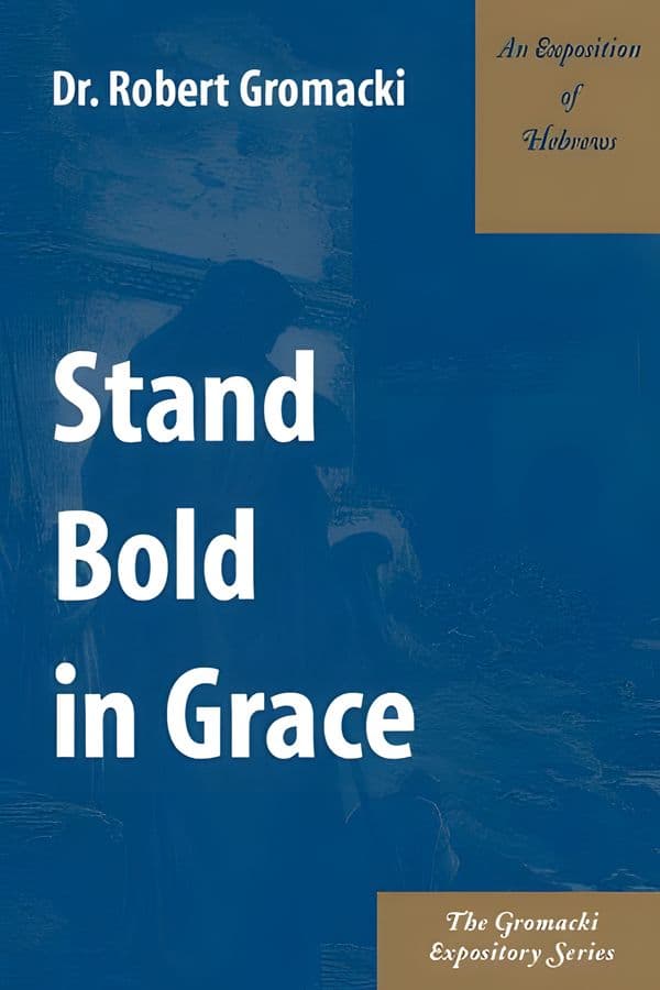 Stand Bold in Grace. An Exposition of Hebrews