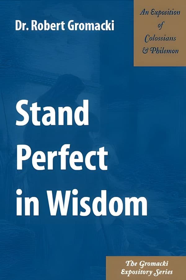 Stand Perfect in Wisdom. An Exposition of Colossians and Philemon