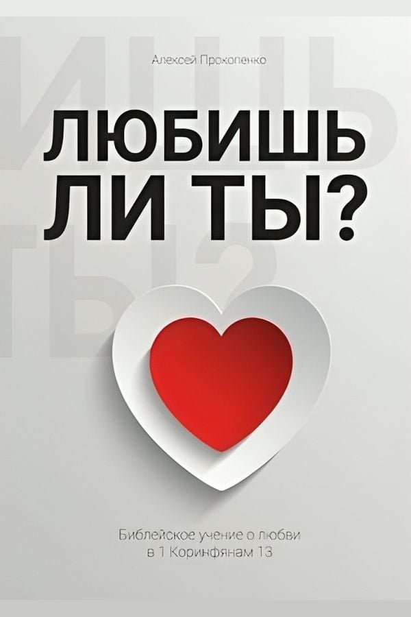 Любишь ли ты? Библейское учение о любви в 1 Коринфянам 13