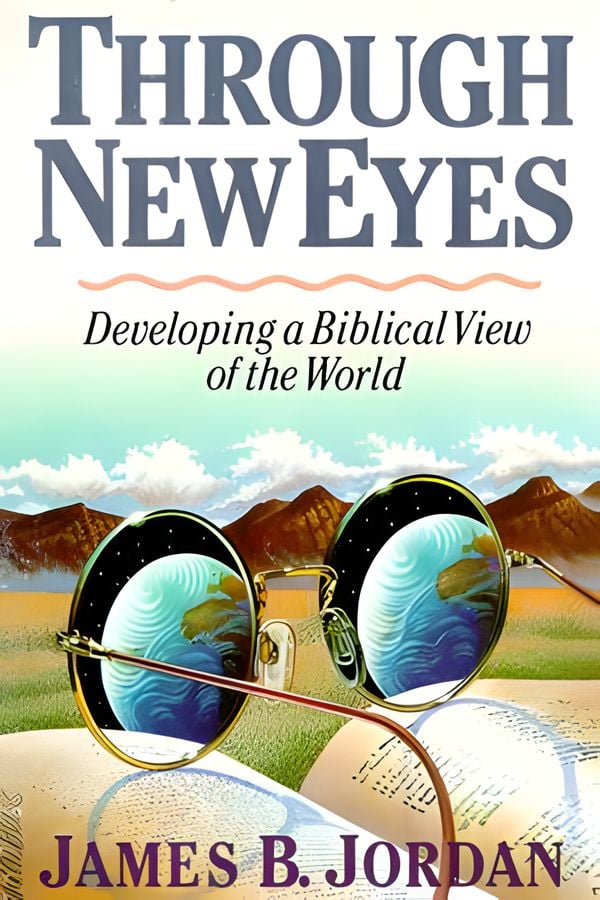 Through New Eyes: Developing a Biblical View of the World