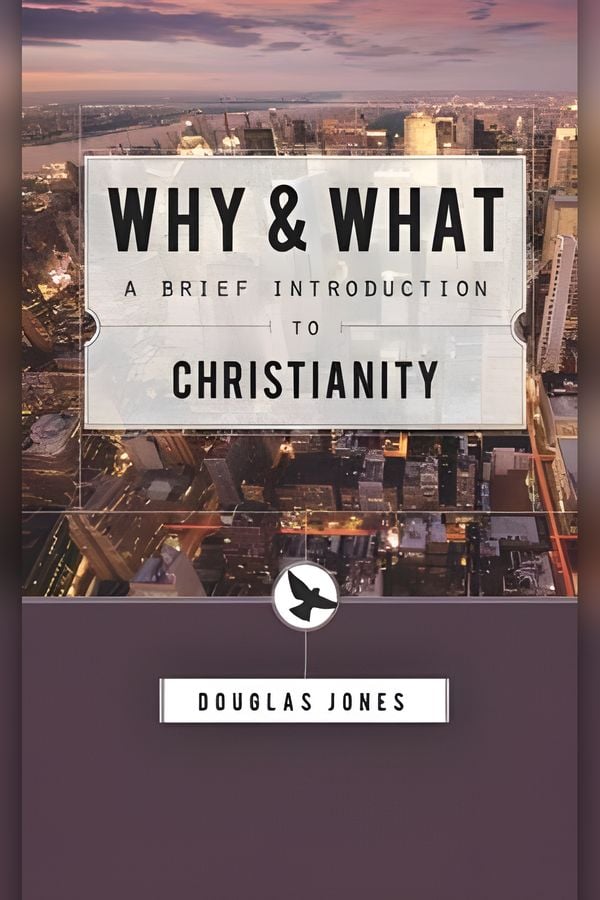 Why and What: A Brief Introduction to Christianity